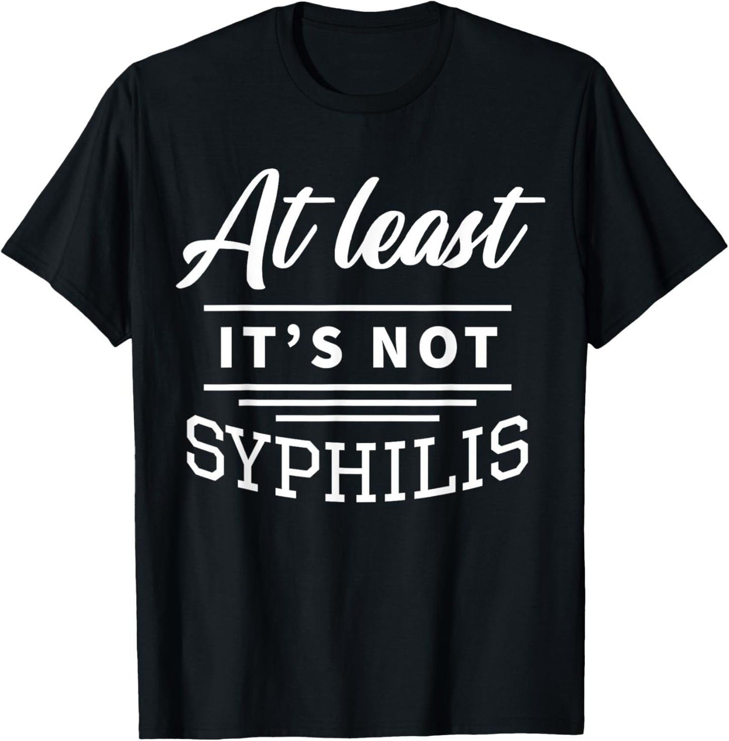 At Least It's Not Syphilis T-Shirt - T-Shirt | Black