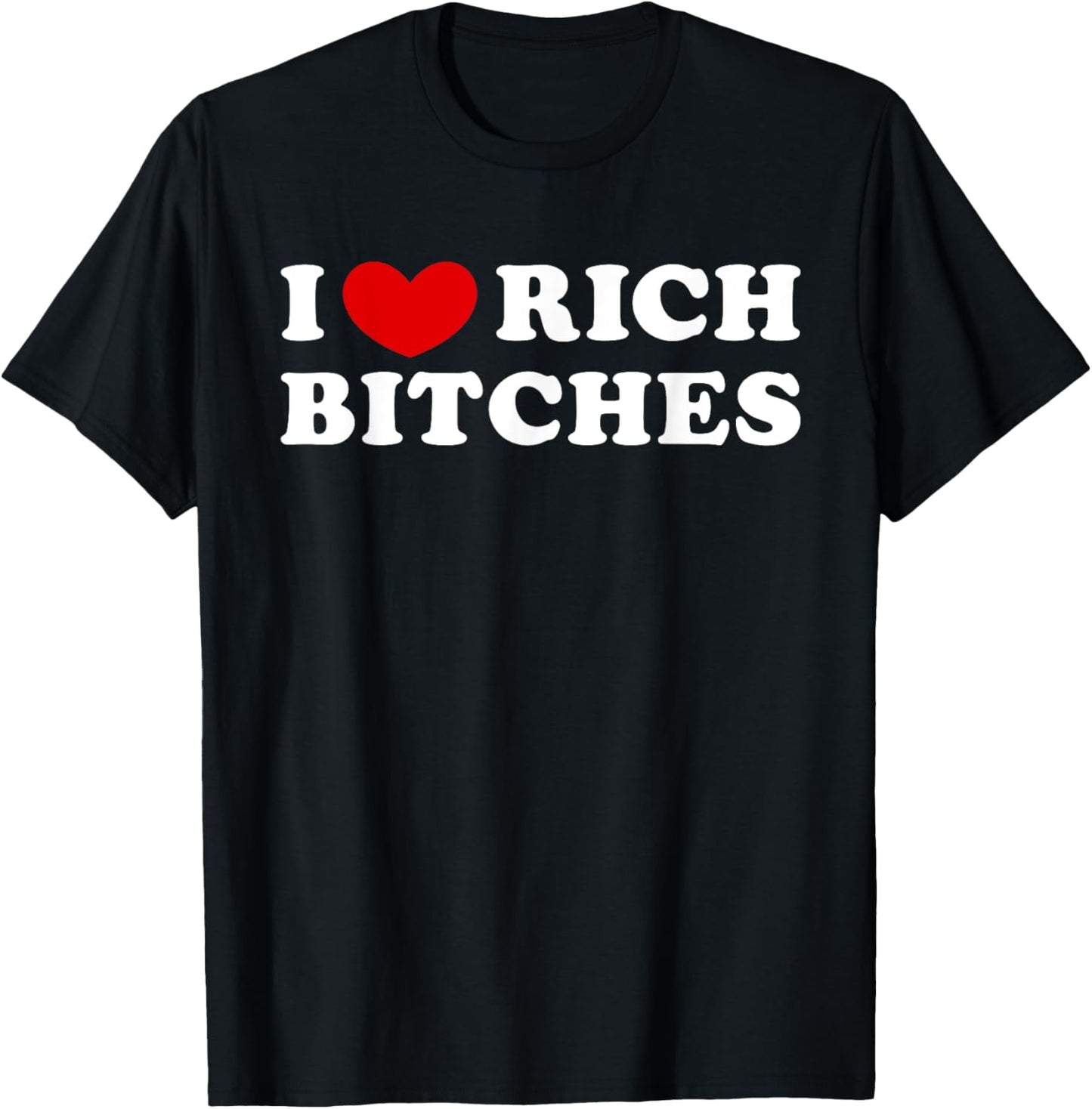 I Love Rich Bitches, I Heart Rich Bitches T-Shirt - T-Shirt | Black