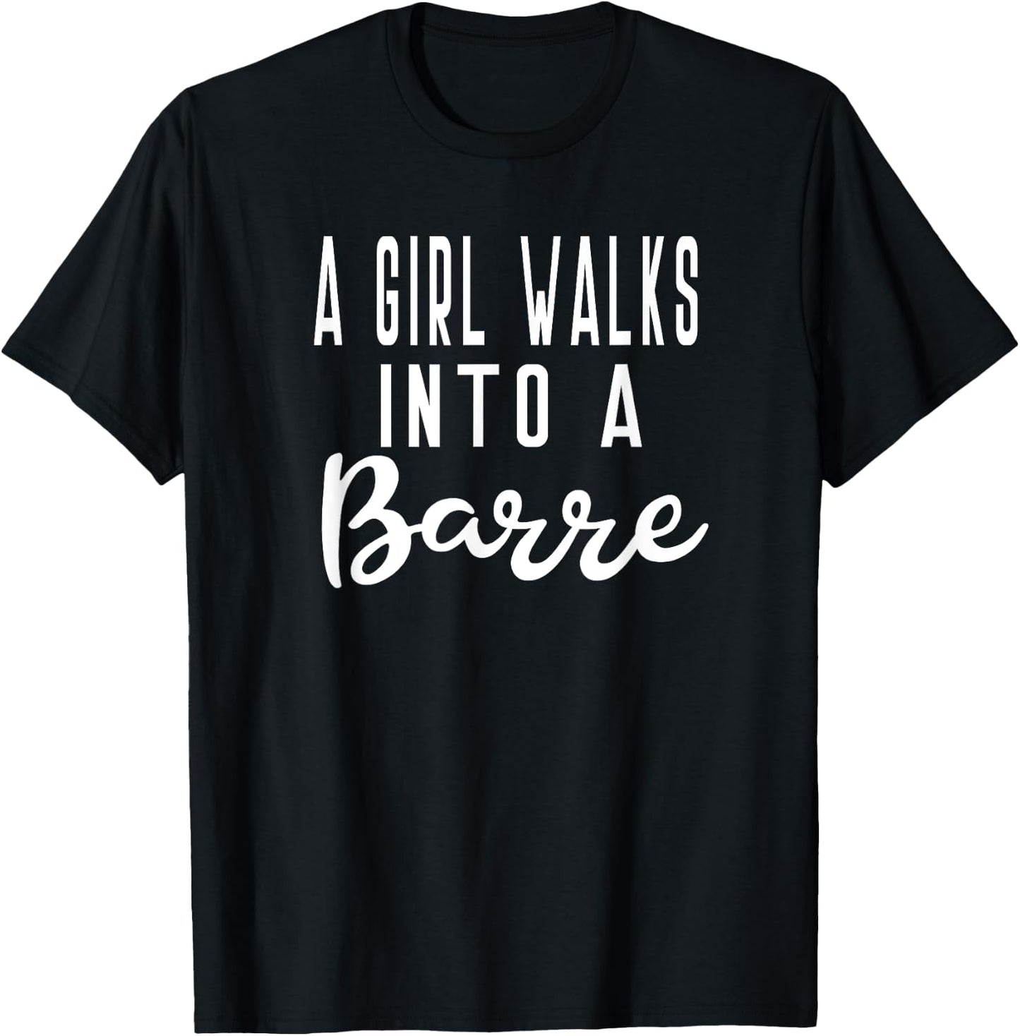 Girl Walks Into A Barre Yoga Dance Fitness Gym T-Shirt - T-Shirt | Black