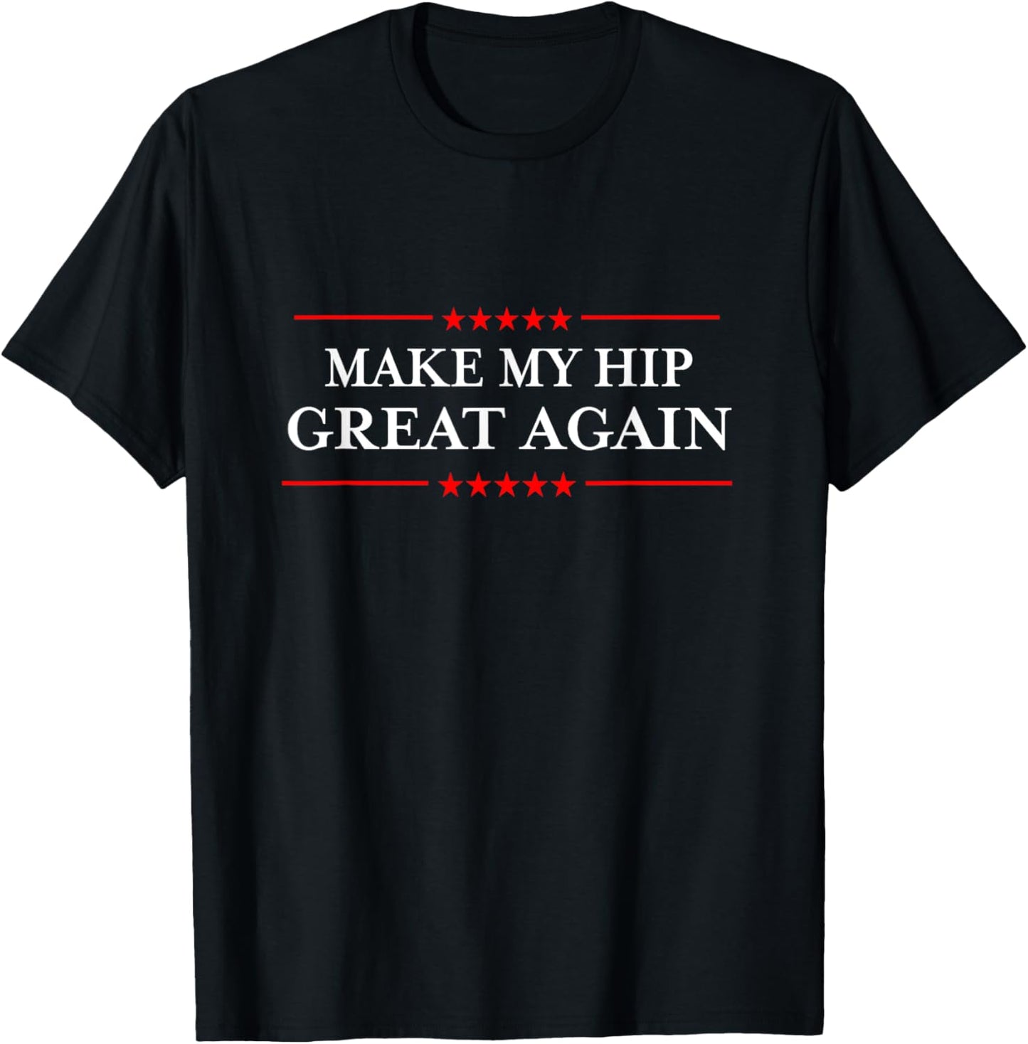 Make My Hip Great Again - Funny Sarcastic Hip Replacement T-Shirt - T-Shirt | Black