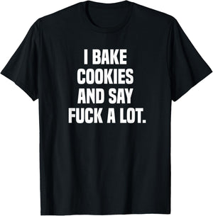 I Bake Cookies and Say Fuck A Lot T-Shirt - T-Shirt | Black