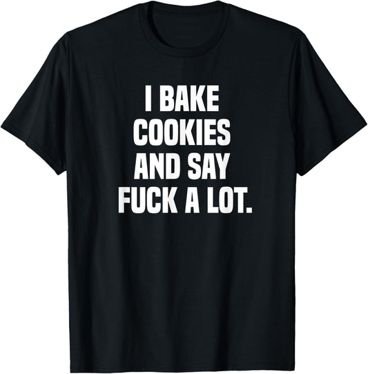 I Bake Cookies and Say Fuck A Lot T-Shirt - T-Shirt | Black