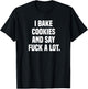 I Bake Cookies and Say Fuck A Lot T-Shirt - T-Shirt | Black