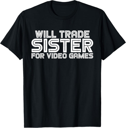 Will Trade Sister For Video Games T-Shirt - T-Shirt | Black