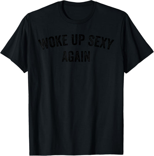 Woke up Sexy Again Trendy Funny T-Shirt - T-Shirt | Black