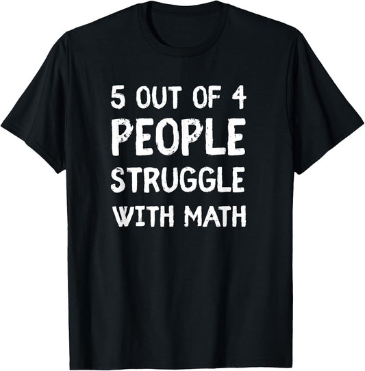5 Out Of 4 People Struggle With Math T-Shirt - T-Shirt | Black