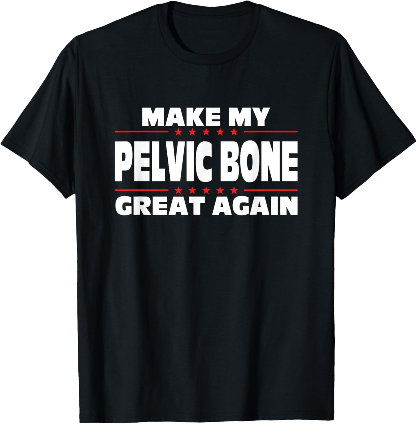 Make My Pelvic Bone Great Again Funny Broken Pelvic Bone T-Shirt - T-Shirt | Black