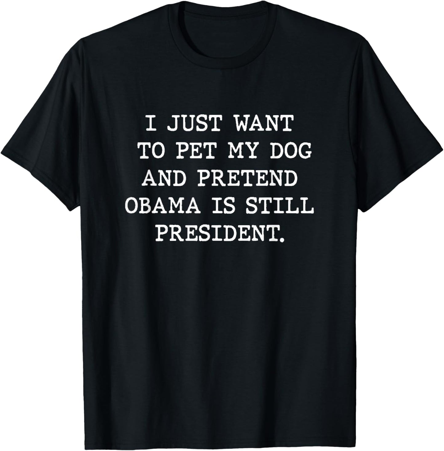 I Just Want Pet My Dog President Obama Men Women Anti-Trump T-Shirt - T-Shirt | Black