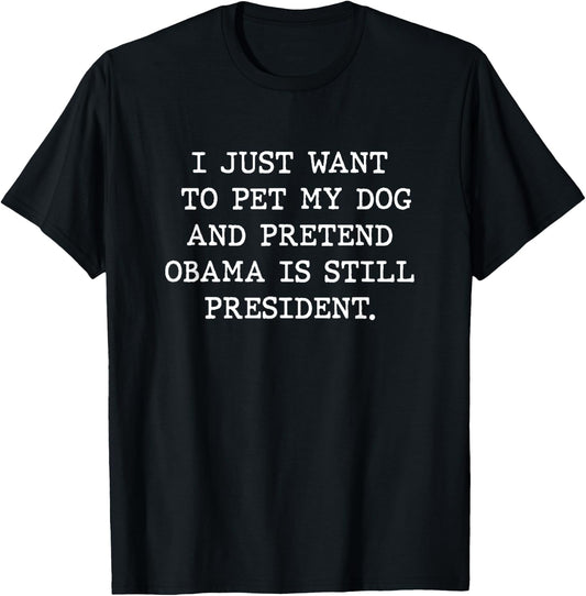 I Just Want Pet My Dog President Obama Men Women Anti-Trump T-Shirt - T-Shirt | Black