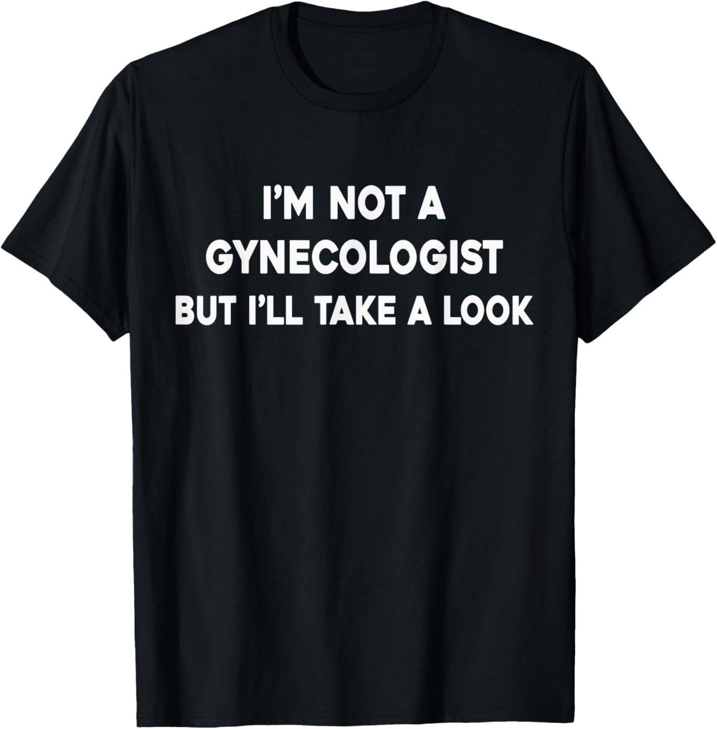 I'm Not A Gynecologist But I'll Take A Look Funny Gyno Men's T-Shirt - T-Shirt | Black