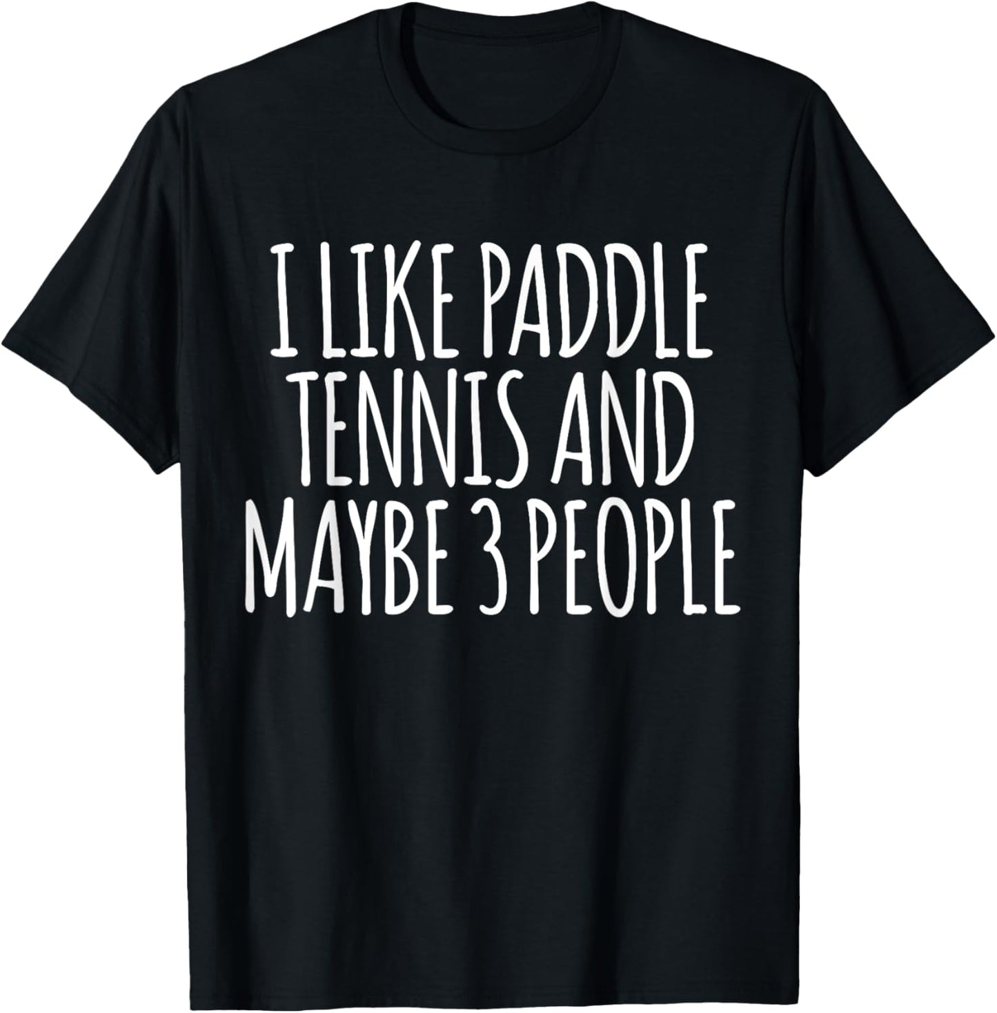 I Like Paddle Tennis And Maybe 3 People Funny Paddle Tennis T-Shirt - T-Shirt | Black