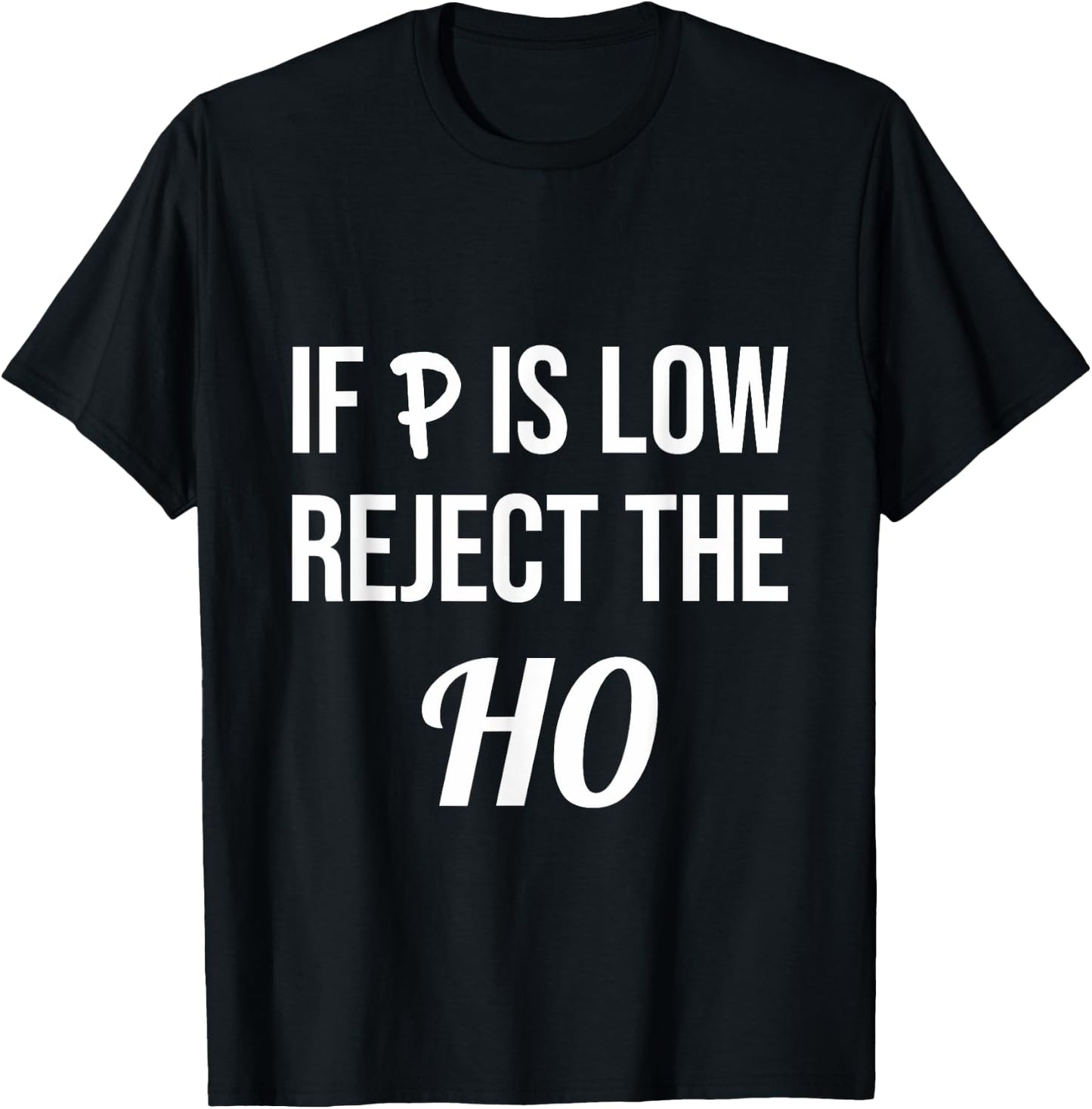 If P is Low Reject the HO Data Science Statistician Funny T-Shirt - T-Shirt | Black