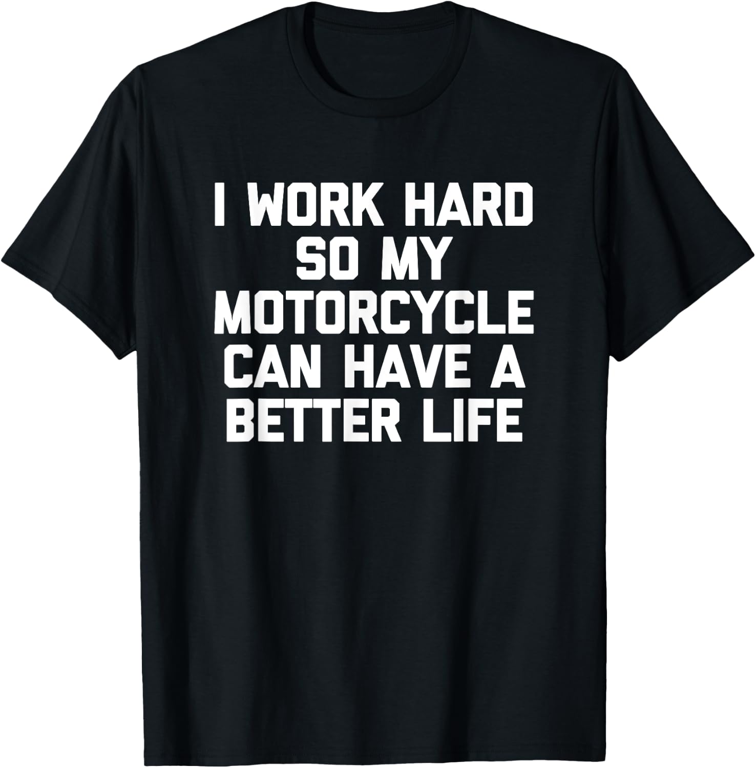 I Work Hard So My Motorcycle Can Have A Better Life - Funny T-Shirt - T-Shirt | Black