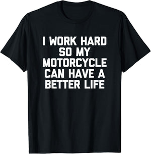 I Work Hard So My Motorcycle Can Have A Better Life - Funny T-Shirt - T-Shirt | Black