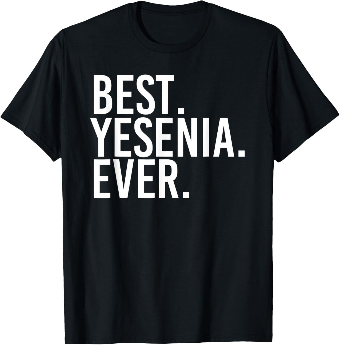 BEST. YESENIA. EVER. Gift Name Funny Personalized Women T-Shirt - T-Shirt | Black