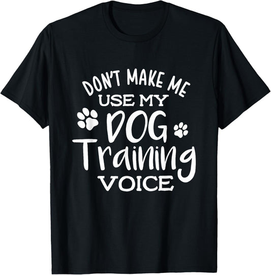 Funny Don't Make Me Use My Dog Training Voice Dog Trainer T-Shirt - T-Shirt | Black