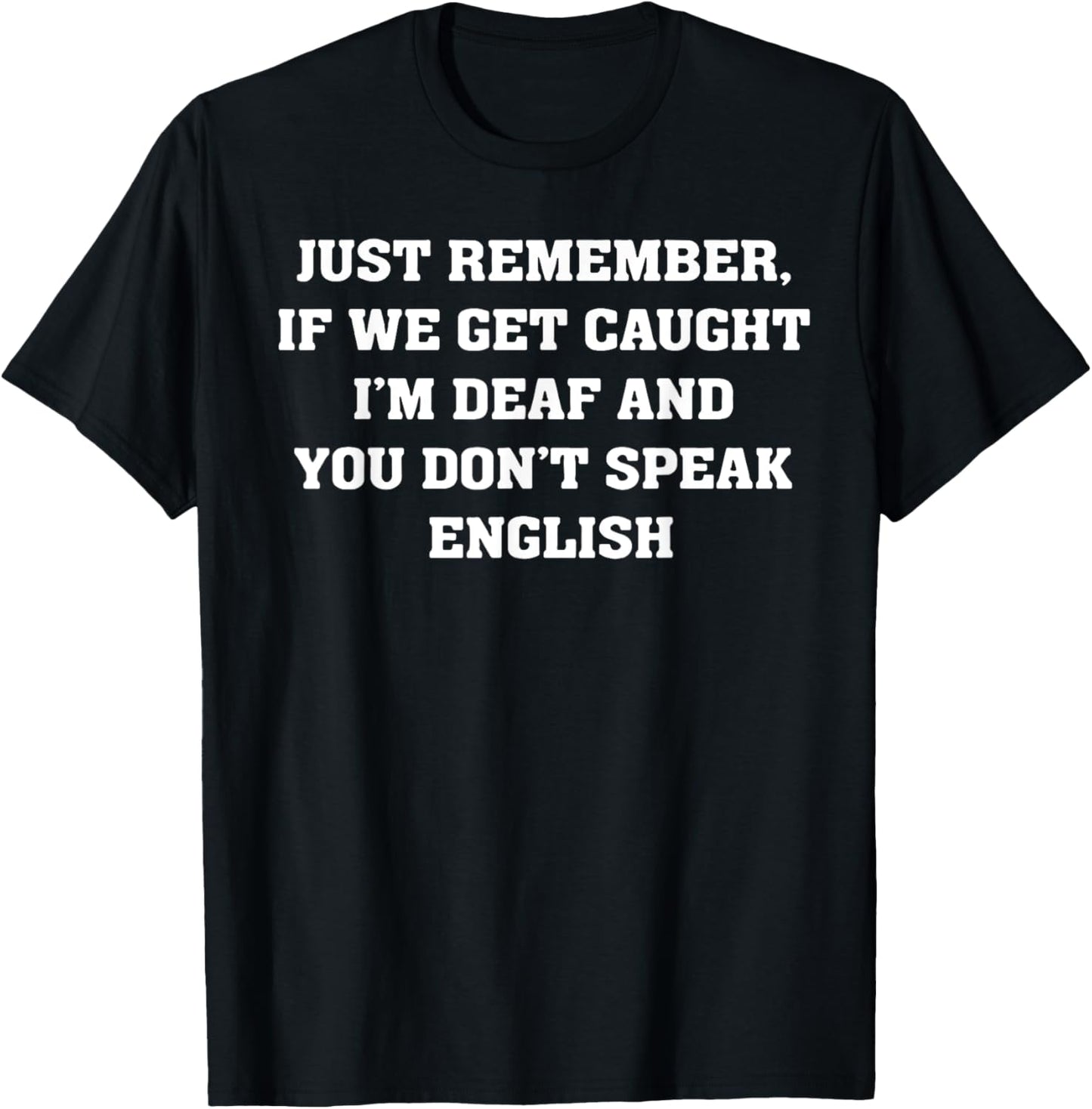 Just Remember If We Get Caught T-Shirt - T-Shirt | Black