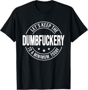 Let's Keep the Dumbfuckery to A Minimum Today, Bad Bitch T-Shirt - T-Shirt | Black