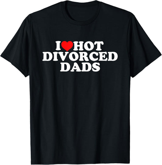 I Love Hot Divorced Dads T-Shirt - T-Shirt | Black