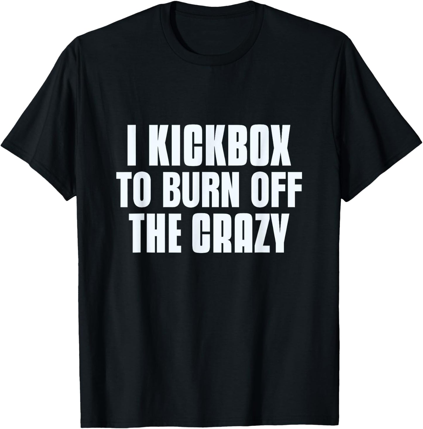 Funny Saying Of I Kickbox To Burn Off The Crazy Kickboxers T-Shirt - T-Shirt | Black
