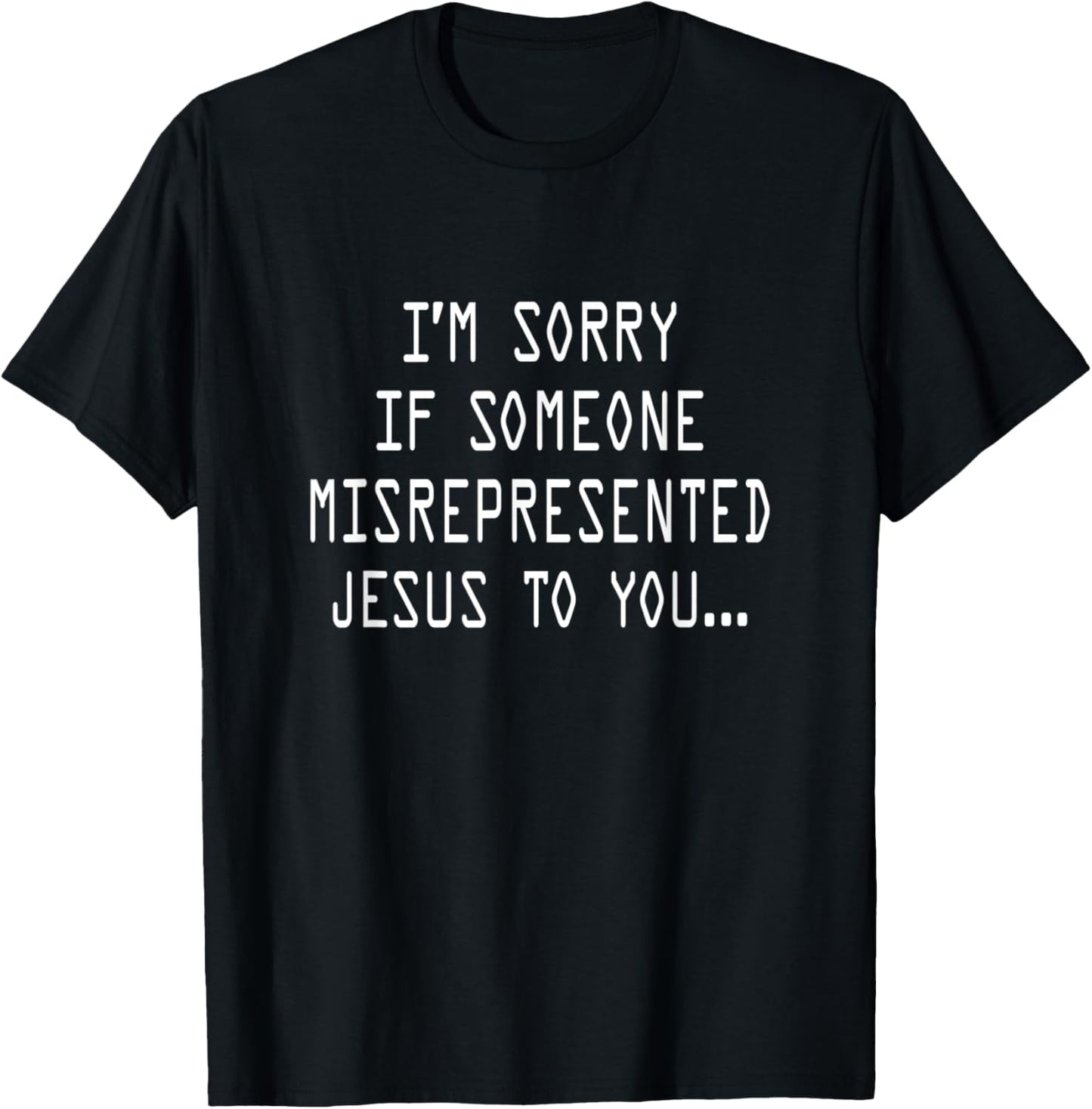 I’m Sorry If Someone Misrepresented Jesus To You T-Shirt - T-Shirt | Black