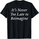 It's Never Too Late to Reimagine T-Shirt - T-Shirt | Black