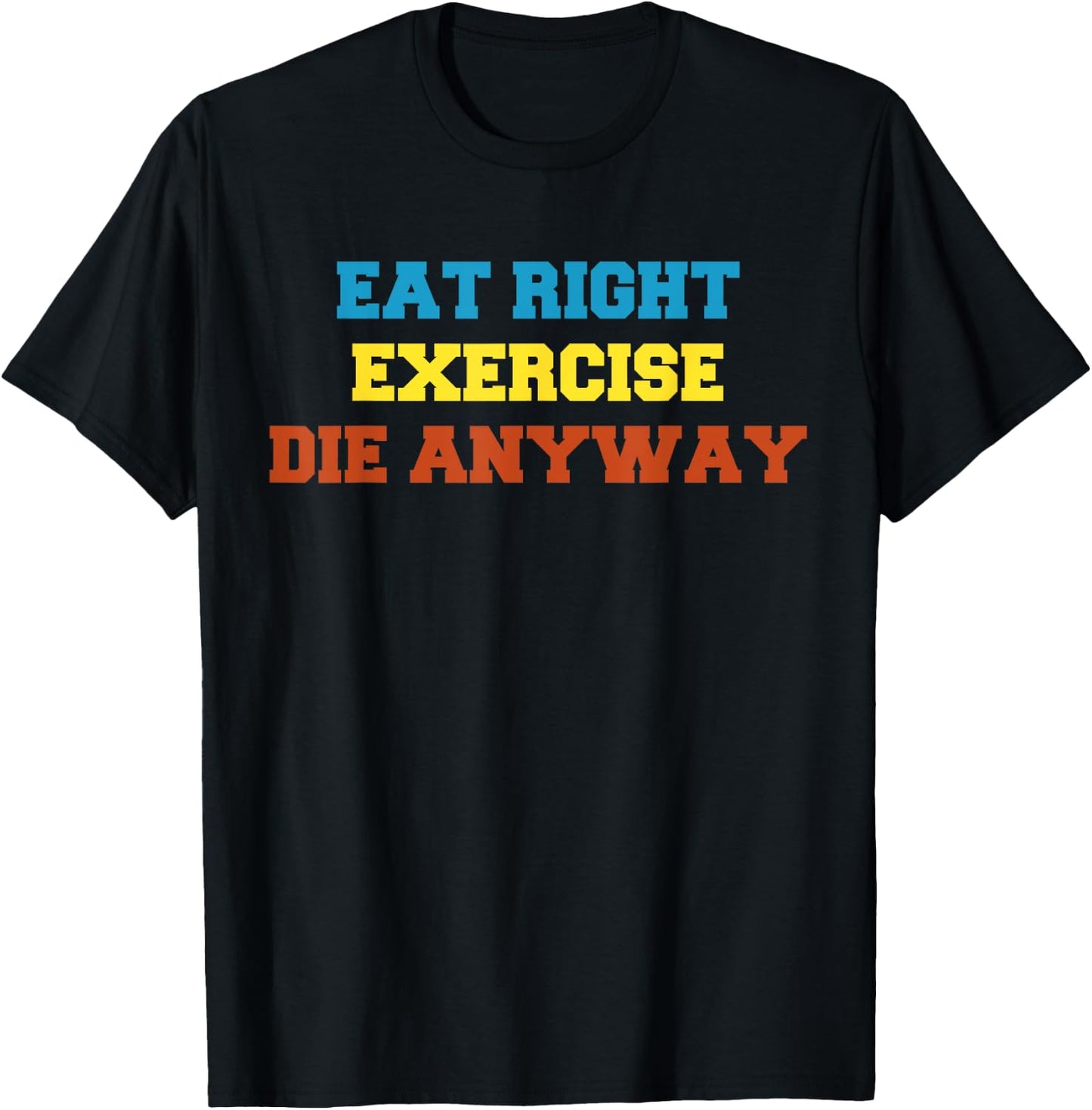 Health 2 Me Eat Right, Exercise, Die Anyway Funny Wor T-Shirt - T-Shirt | Black