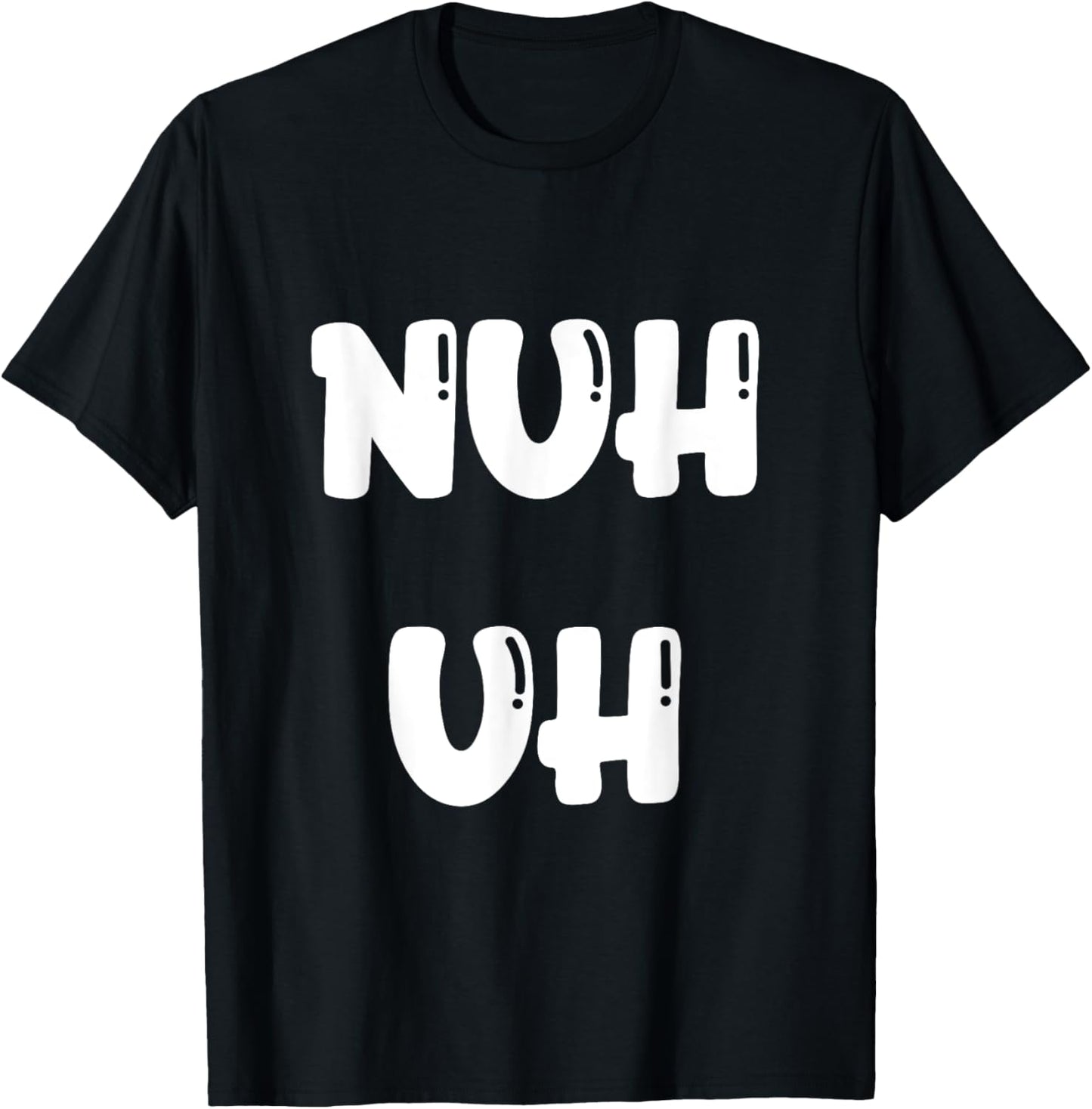 Nuh Uh Funny Sassy Statement Silly Fun Sarcastic Humor T-Shirt - T-Shirt | Black