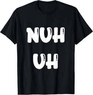 Nuh Uh Funny Sassy Statement Silly Fun Sarcastic Humor T-Shirt - T-Shirt | Black