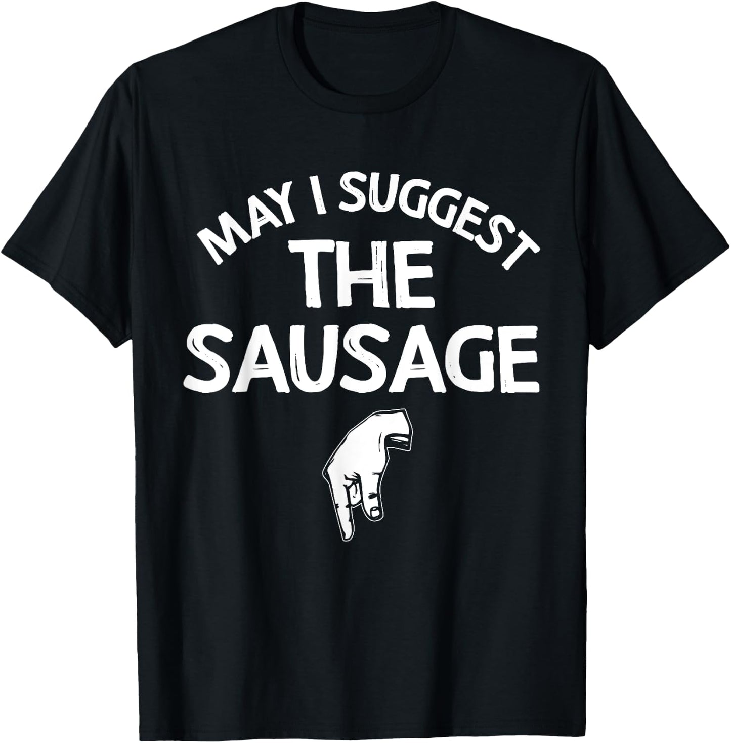 May I Suggest The Sausage Gift Funny Inappropriate Humor T-Shirt - T-Shirt | Black