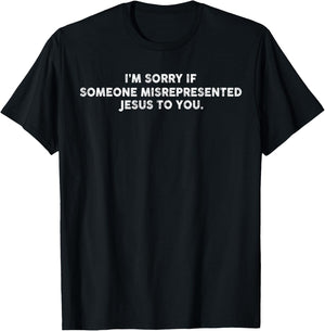 I’m Sorry If Someone Misrepresented Jesus To You T-Shirt - T-Shirt | Black