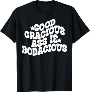 Good Gracious Ass Is Bodacious T-Shirt - T-Shirt | Black