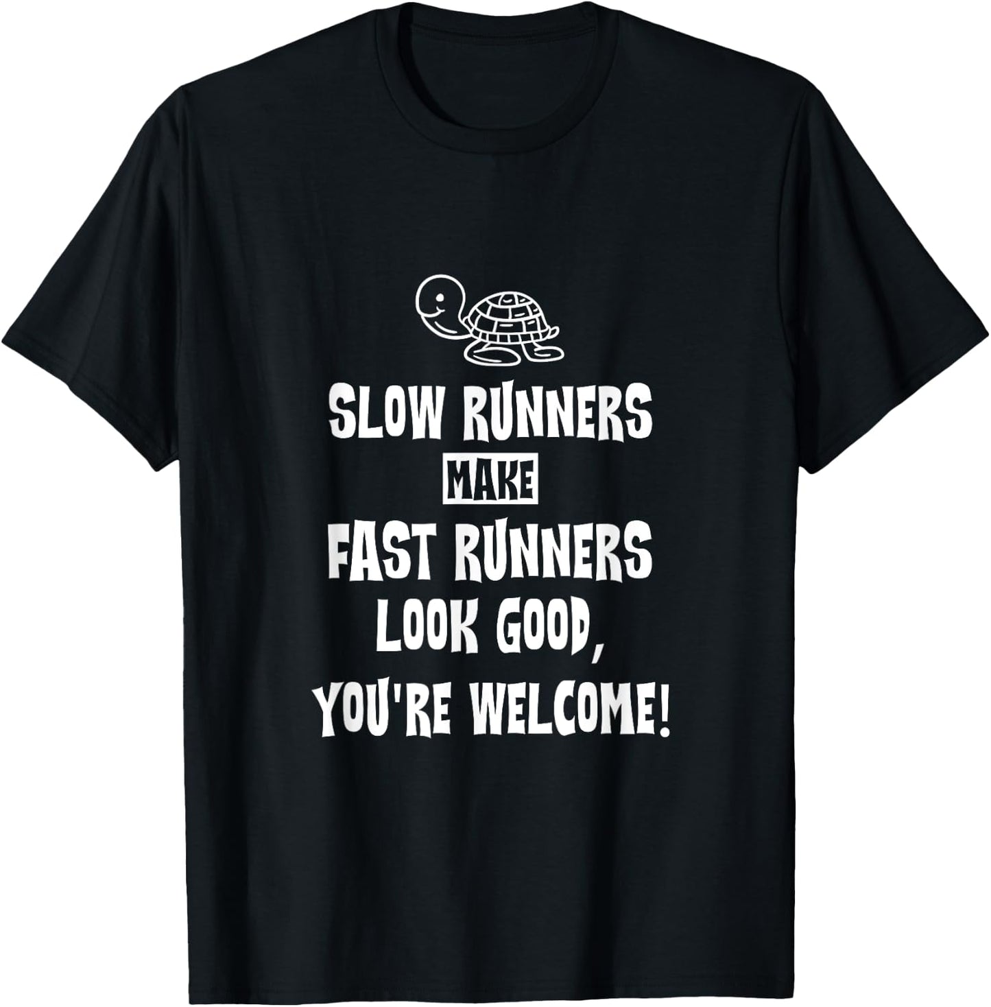 Slow Runners Make Fast Runners Look Good, You're Welcome T-Shirt - T-Shirt | Black