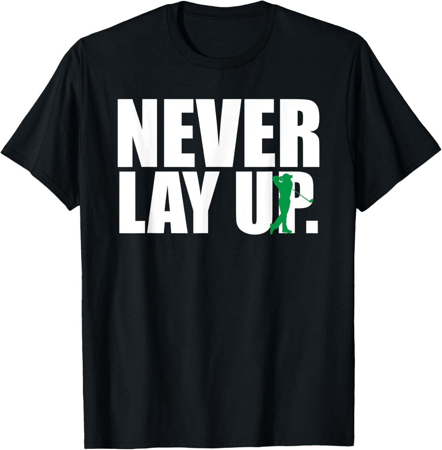 Never Lay Up Funny Golf T-Shirt - T-Shirt | Black