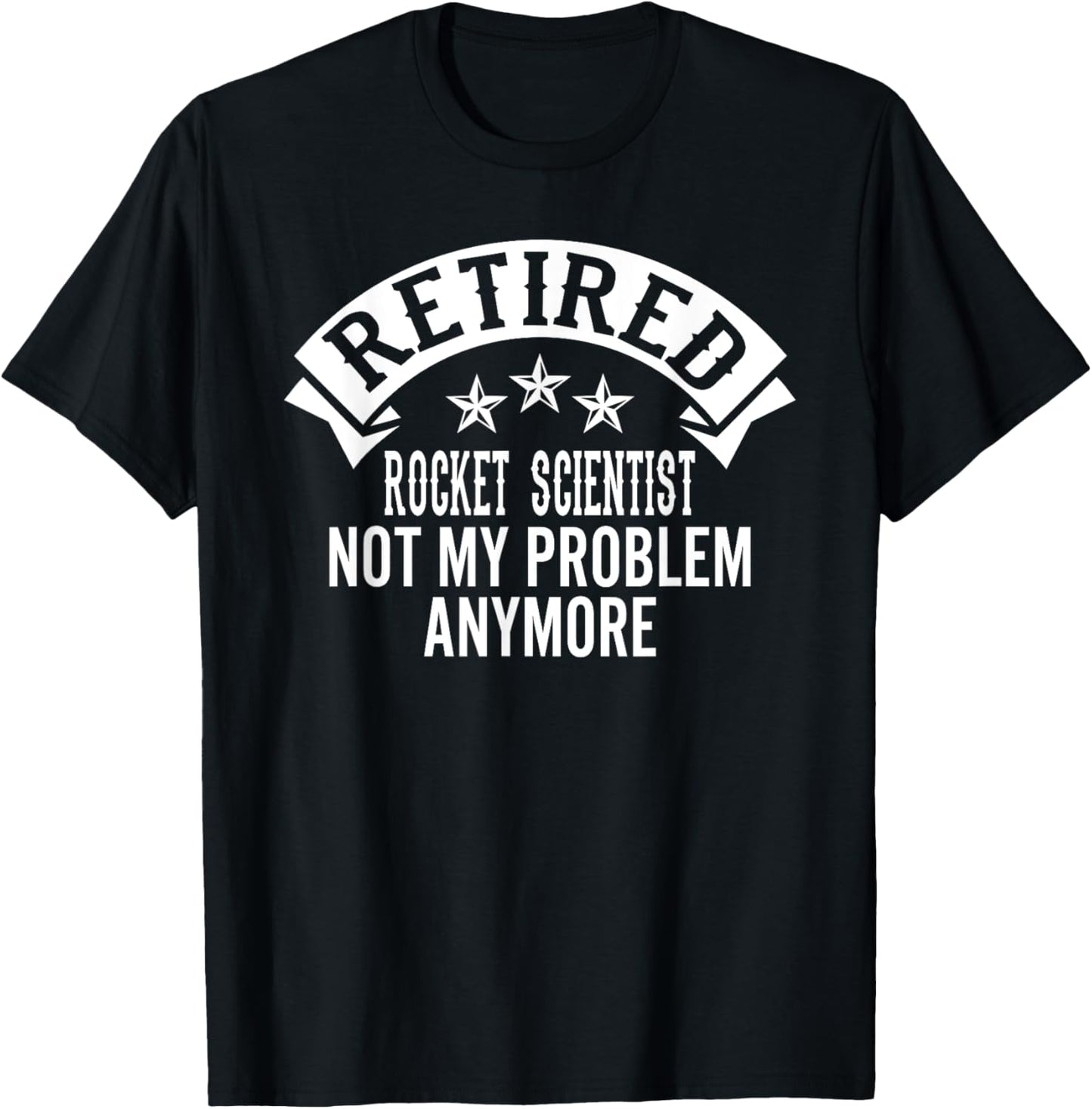 Retired Rocket Scientist Not My Problem Anymore Funny T-Shirt - T-Shirt | Black