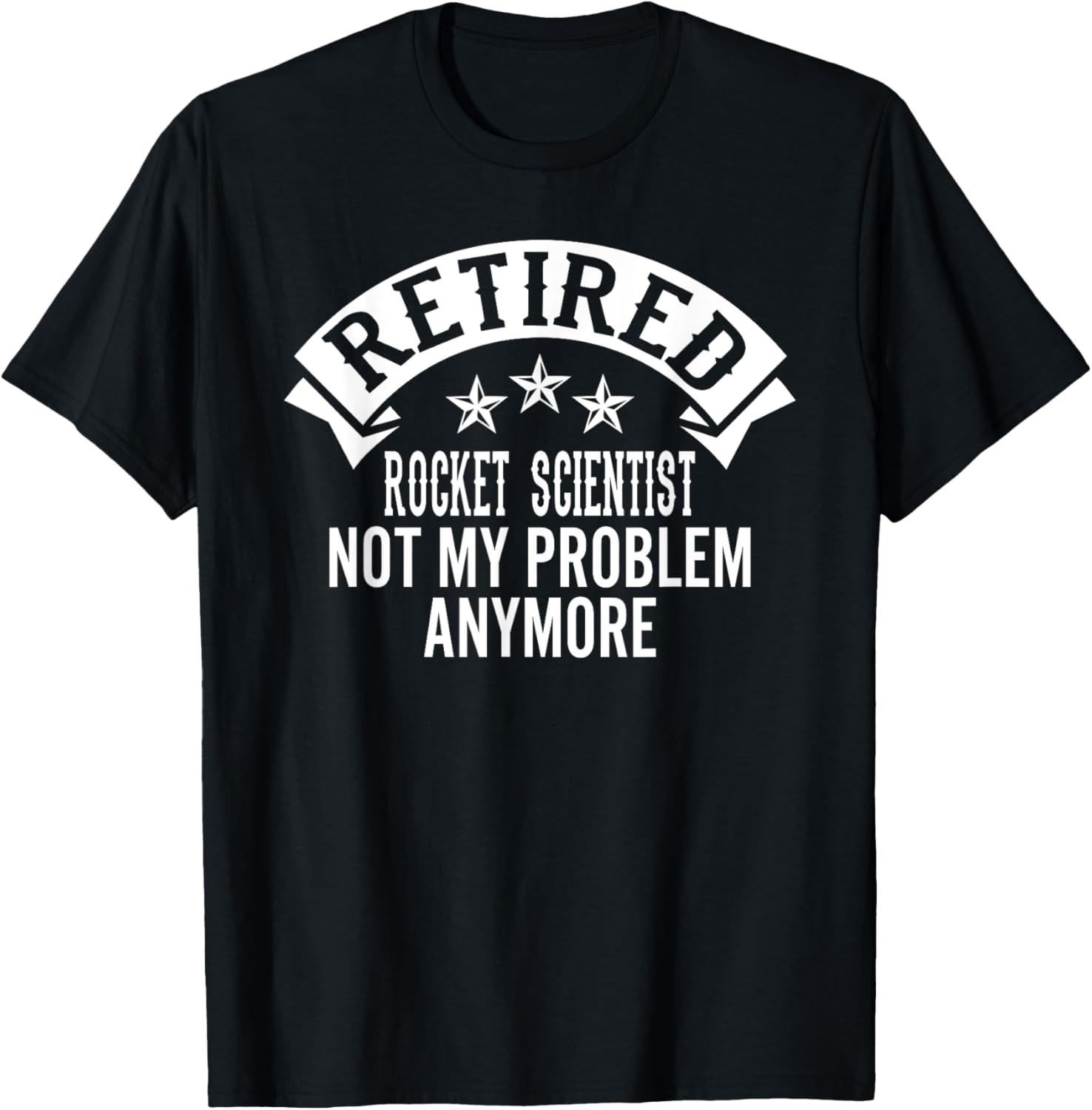 Retired Rocket Scientist Not My Problem Anymore Funny T-Shirt - T-Shirt | Black