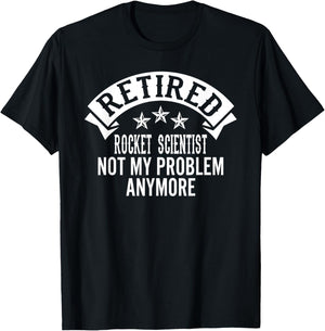 Retired Rocket Scientist Not My Problem Anymore Funny T-Shirt - T-Shirt | Black
