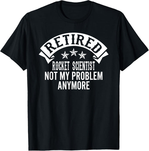 Retired Rocket Scientist Not My Problem Anymore Funny