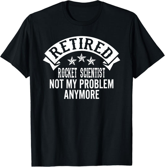 Retired Rocket Scientist Not My Problem Anymore Funny T-Shirt - T-Shirt | Black