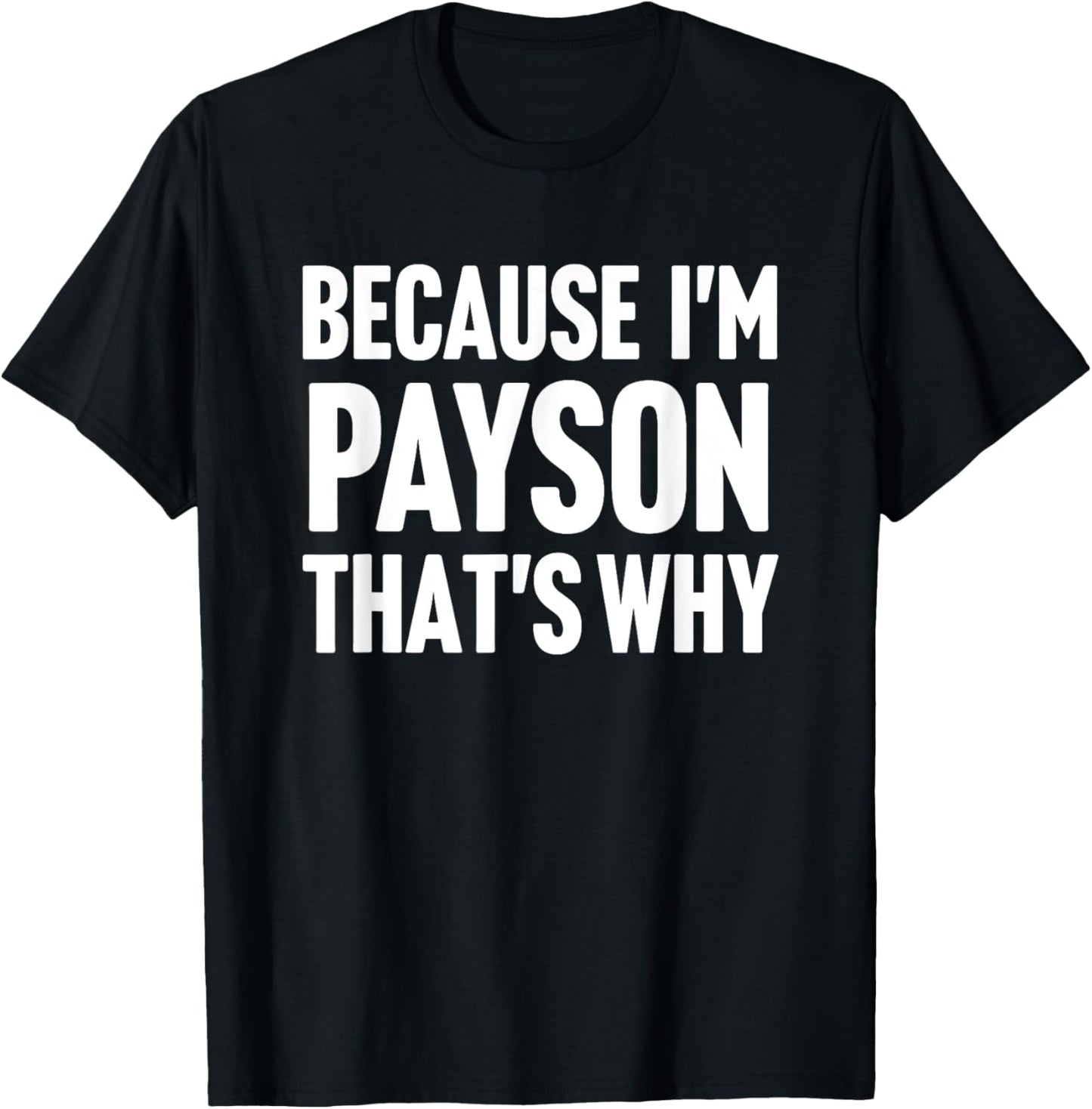Because I'm Payson That's Why Am Personalized Name T-Shirt - T-Shirt | Black
