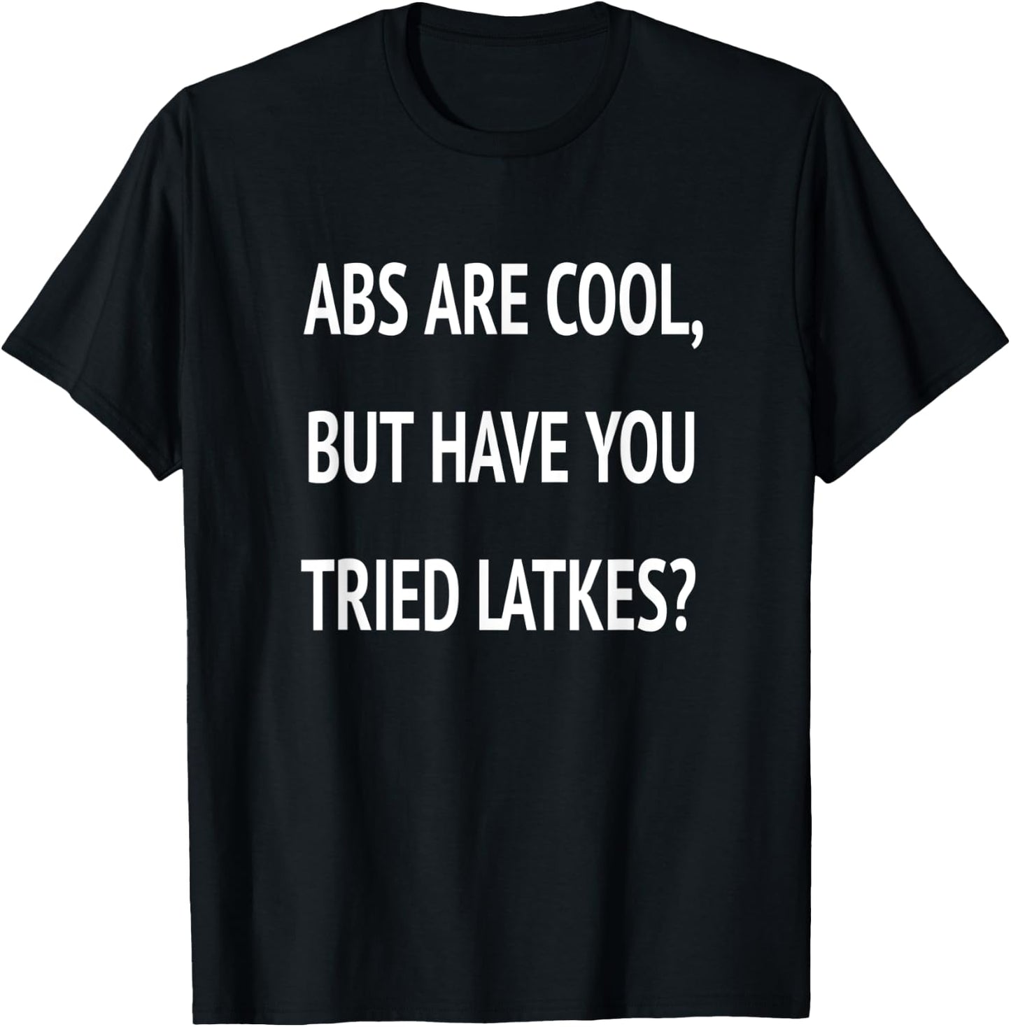 Abs Are Cool But Have You Tried Latkes Shirt| Funny Jewish T-Shirt - T-Shirt | Black