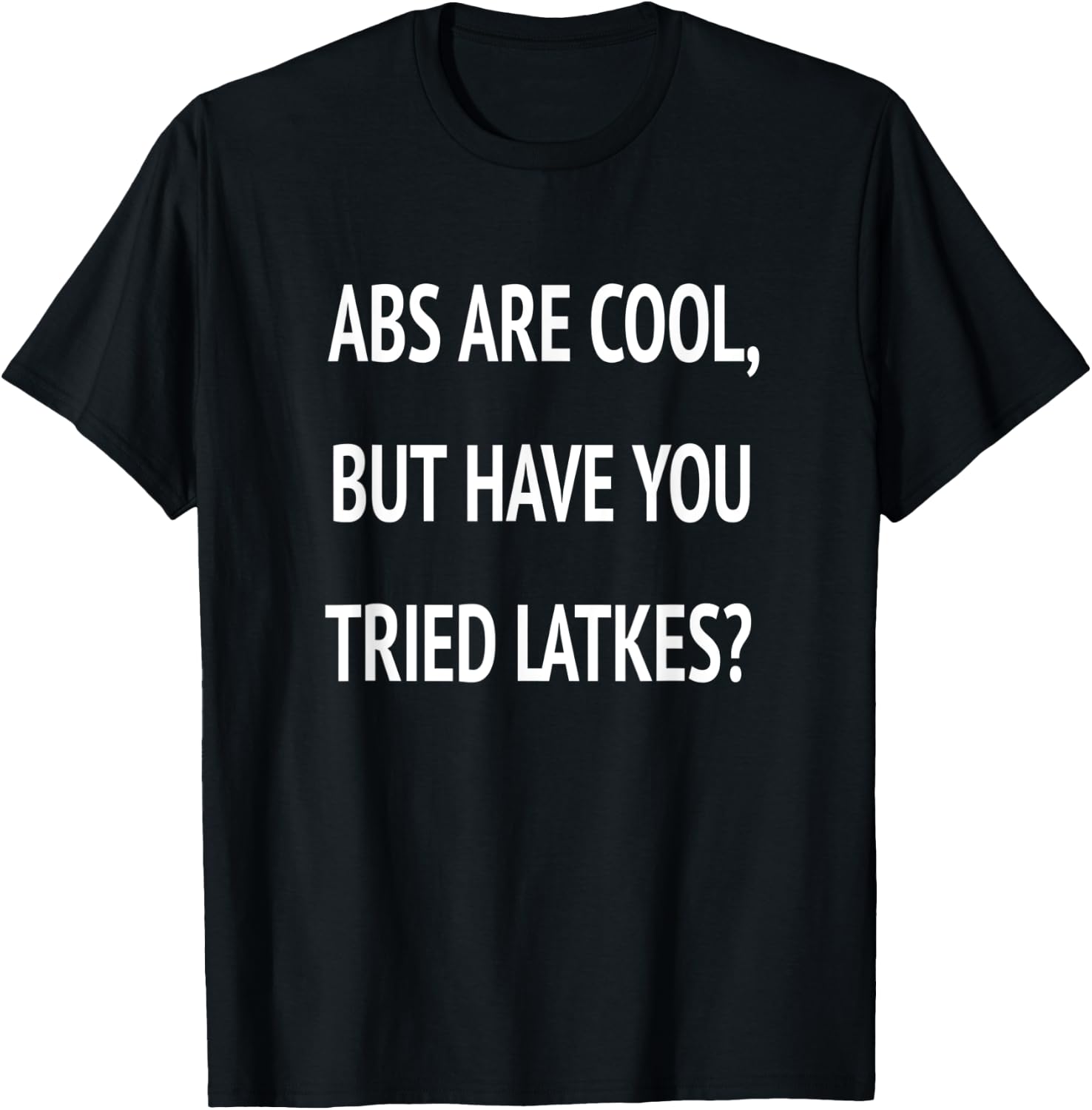 Abs Are Cool But Have You Tried Latkes Shirt| Funny Jewish T-Shirt - T-Shirt | Black