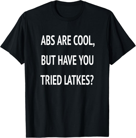 Abs Are Cool But Have You Tried Latkes Shirt| Funny Jewish T-Shirt - T-Shirt | Black