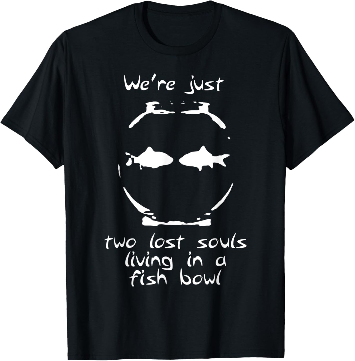 We're just two lost souls living in a fish bowl T-Shirt - T-Shirt | Black