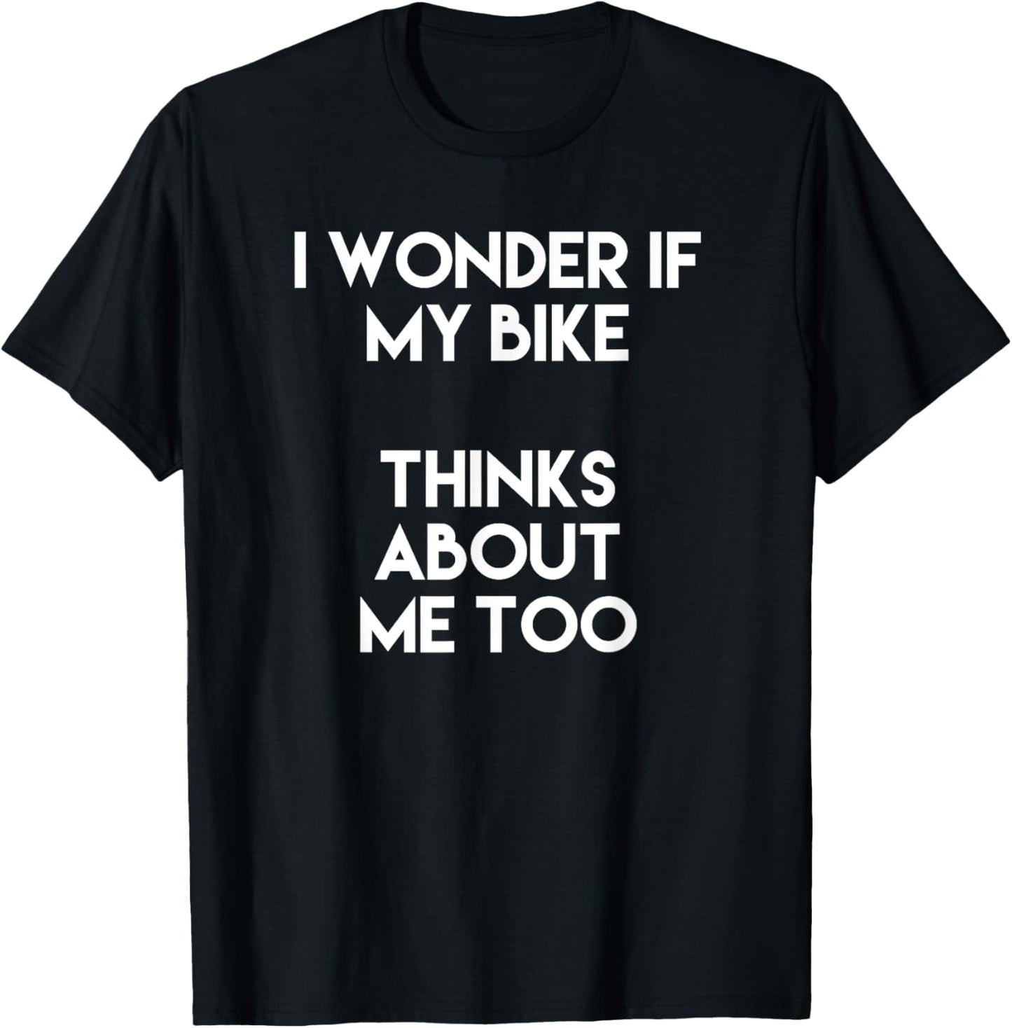 I Wonder If My Bike Thinks About Me Too Funny Bicycle Lover T-Shirt - T-Shirt | Black