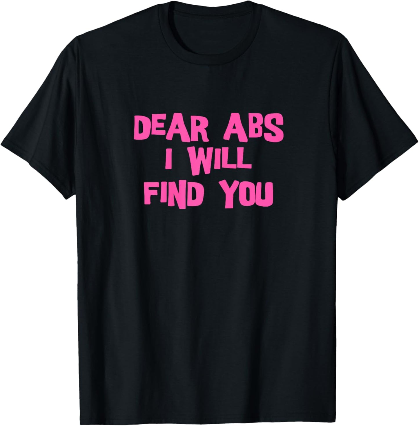 Dear Abs, I will find you a Funny Gym women T-Shirt - T-Shirt | Black