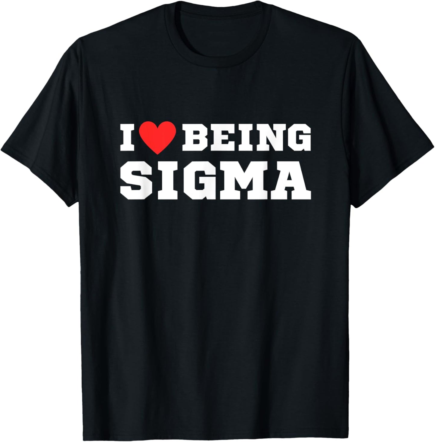 I Love Being Sigma | Funny | Alpha | Sigma | Meme T-Shirt - T-Shirt | Black