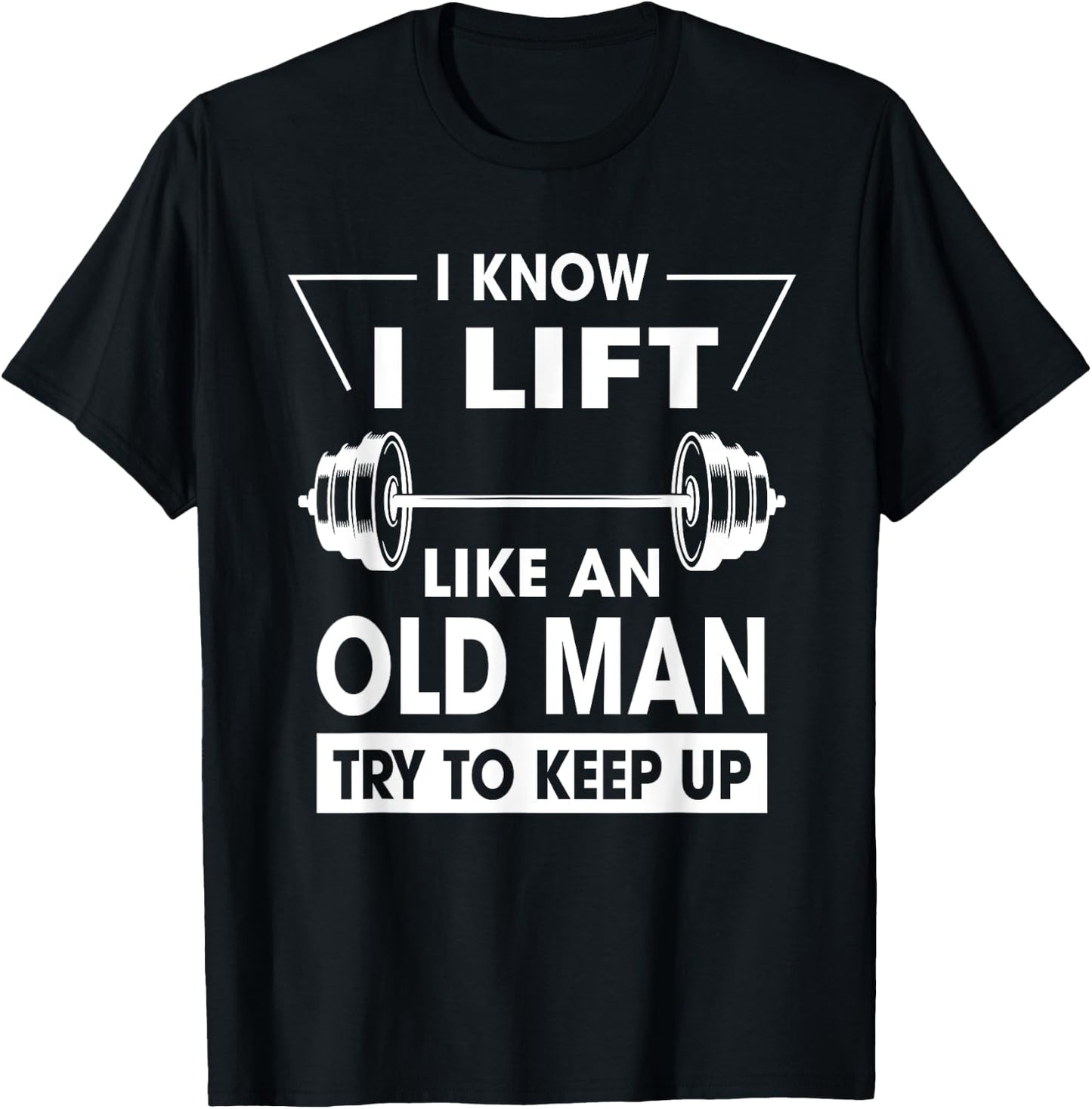 I Know I Lift Like An Old Man Try To Keep Up Funny Shirt T-Shirt - T-Shirt | Black