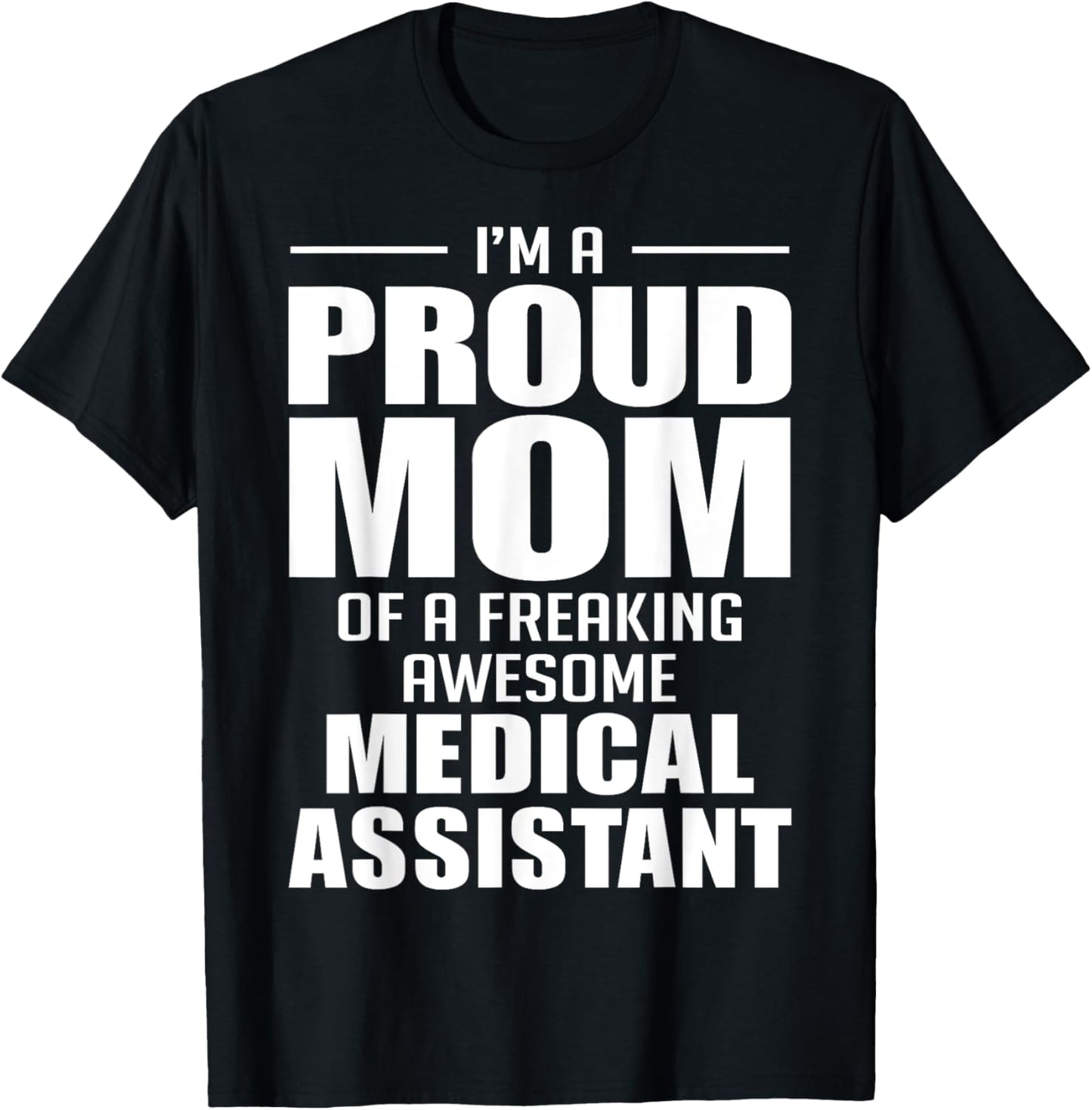 Proud Mom of a Freaking Awesome Medical Assistant Funny T-Shirt - T-Shirt | Black