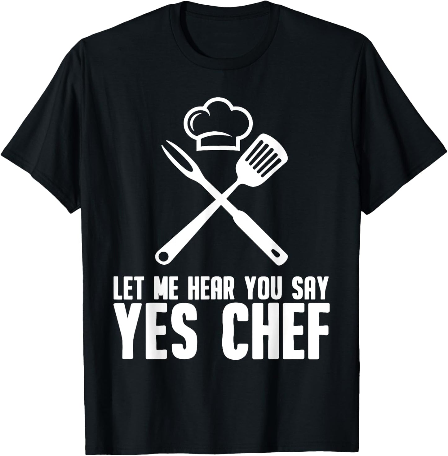 Funny Chef Gift Men Women Cool Let Me Hear You Say Yes Chef T-Shirt - T-Shirt | Black